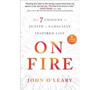 On Fire: The 7 Choices to Ignite a Radically Inspired Life