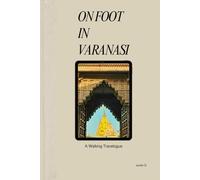 ON FOOT IN VARANASI: A Walking Travelogue (India Unfolded)