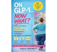 On GLP-1...Now What?: The Real-Life Guide to Eating Right, Managing Side Effects, Protecting Muscle, and Thriving on GLP-1 Weight-Loss Medications