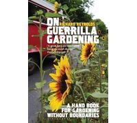 On Guerrilla Gardening: A Handbook for Gardening without Boundaries