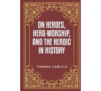 On Heroes, Hero-Worship, and the Heroic in History