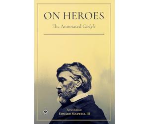 On Heroes, Hero-Worship, and the Heroic in History - The Annotated Carlyle