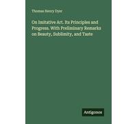 On Imitative Art. Its Principles and Progress. With Preliminary Remarks on Beauty, Sublimity, and Taste
