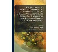 On Infective and 'contagium' Diseases and Parasites in Man and Animals, by Dr. Acland and On the Rot Or Parasitic Liver Disease in Sheep, by A.P.Thomas [Lectures]