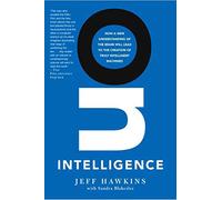 On Intelligence: How a New Understanding of the Brain Will Lead to the Creation of Truly Intelligent Machines