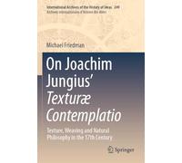 On Joachim Jungius’ Texturæ Contemplatio: Texture, Weaving and Natural Philosophy in the 17th Century: 249 (International Archives of the History of ... internationales d'histoire des idées)