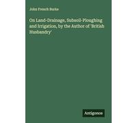 On Land-Drainage, Subsoil-Ploughing and Irrigation, by the Author of 'British Husbandry'
