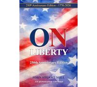 On Liberty 250th Anniversary Edition: An Annotated Classic on Freedom, the Limits of Power, and Individual Rights