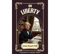 On Liberty: Contemporary Language Edition : Featuring the Updated English Text, Original 1859 Classic, Study Guide, Glossary, and Illustrations