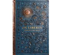 On Liberty: The Classic Treatise on Free Speech and the Rights of the Individual