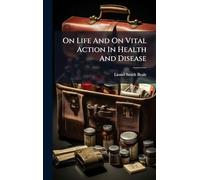 On Life And On Vital Action In Health And Disease