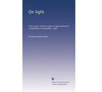 On light: First course, On the nature of light delivered at Aberdeen in November, 1883: Volume 2