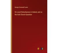On Local Disturbances in Ireland, and on the Irish Church Question