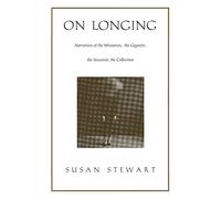 On Longing: Narratives of the Miniature, the Gigantic, the Souvenir, the Collection