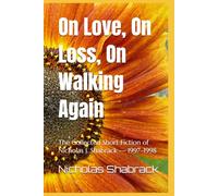 On Love, On Loss, On Walking Again: The Collected Short Fiction of Nicholas J. Shabrack - 1997-1998