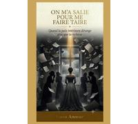 On m’a salie pour me faire taire: Quand la vérité dérange ceux qui vivent du mensonge
