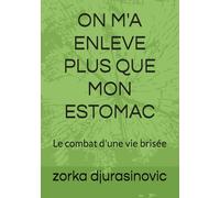 ON M'A ENLEVE PLUS QUE MON ESTOMAC: Le combat d'une vie brisée