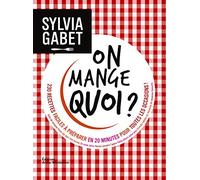 On mange quoi ?: 230 recettes faciles à préparer en 20 minutes pour toutes les occasions !
