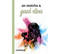 On Matcha & Good Vibes: A notebook for women growing businesses, chasing dreams and choosing positive energy every day (The Hustle & Heal Collection)