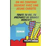 On me confond souvent avec une jeune carotte --- Version Novembre 2025 ---: Toute ta vie, tu prépares de grands moments