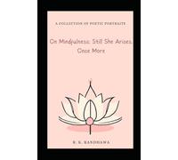 On Mindfulness: Still She Arises, Once More: A Collection Of Poetic Portraits