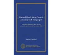 On mule back thru Central America with the gospel: a thrilling missionary story, giving personal experiences on the mission field
