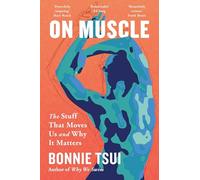 On Muscle: The Stuff That Moves Us and Why It Matters