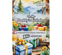 On My Daddy’s Birthday - When Birthday Wishes Turn Into a Big Adventure: A Beautiful Picture Book for Kids About Celebrating Daddy’s Birthday with ... Book from a Child to Daddy for His Birthday