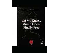 On My Knees, Mouth Open, Finally Free (UNASHAMED)