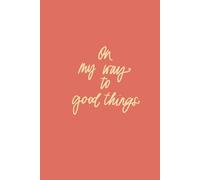 On My Way To Good Things: creative notebook, journal, planner