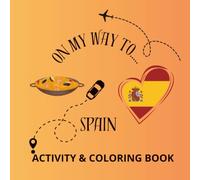 On My Way to Spain: A Kids Travel Activity Book & Coloring Journey: 80 Pages of Coloring, Road Trip Games, Travel Challenges, Spain Adventures, Journal Pages & Fun Activities for Kids Ages 7-12