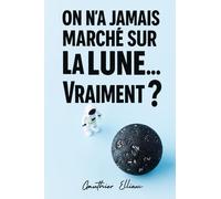 ON N'A JAMAIS MARCHÉ SUR LA LUNE... VRAIMENT ?: Apollo : mensonge planétaire ou conquête historique ?
