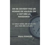 ON NE DEVIENT PAS UN HOMME DE VALEUR, ON L’EST DÈS LA NAISSANCE: La valeur existe, elle ne se crée pas, mais elle a un prix