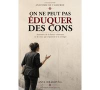 On ne peut pas éduquer des cons: Anatomie de la bêtise volontaire et de ceux qui s’épuisent à la corriger: 3 (ANATOMIE DE L’ABSURDE)