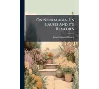On Neuralagia, Its Causes And Its Remedies