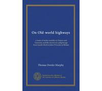 On Old-world highways: a book of motor rambles in France and Germany and the record of a pilgrimage from Land's End to John O'Groats in Britain