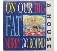 On Our Big Fat Merry-Go-Round by A House (1988-05-03)