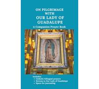 On Pilgrimage with Our Lady of Guadalupe: A Companion Prayer Book