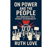 ON POWER AND THE PEOPLE: Why Democracy Fails Without Accountability