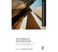 On Power in Architecture: From a Materialistic, Phenomenological, and Post-Structuralist Perspective (Routledge Research in Architecture)