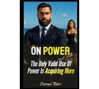 On Power: The Only Valid Use Of Power Is Acquiring More (Redpilled Wisdom (satire))