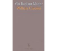 On Radiant Matter: A Lecture Delivered to the British Association for the Advancement of Science, at Sheffield, Friday, August 22, 1879