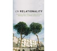 On Relationality: Lessons from Martin Buber on Living in Relation with Self, Others, the World, and Life Itself