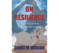 On Resilience: When You’re Too F*ing Stupid to Quit