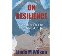 On Resilience: When You’re Too F*ing Stupid to Quit