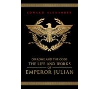 On Rome and the Gods: The Life and Works of Emperor Julian
