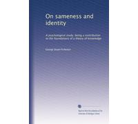 On sameness and identity: A psychological study: being a contribution to the foundations of a theory of knowledge: Volume 1