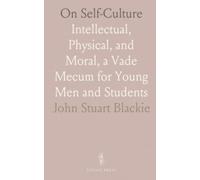 On Self-Culture: Intellectual, Physical, and Moral, a Vade Mecum for Young Men and Students
