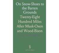 On Snow-Shoes to the Barren Grounds: Twenty-Eight Hundred Miles After Musk-Oxen and Wood-Bison