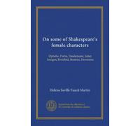 On some of Shakespeare's female characters: Ophelia, Portia, Desdemona, Juliet, Imogen, Rosalind, Beatrice, Hermione